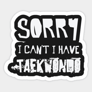 Sorry I Can’t I Have TAEKWONDO – TKD Martial Arts Sticker